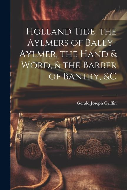 Holland Tide the Aylmers of Bally-Aylmer the Hand & Word & the Barber of Bantry &c