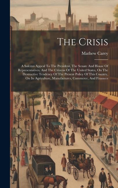 The Crisis: A Solemn Appeal To The President The Senate And House Of Representatives And The Citizens Of The United States On T