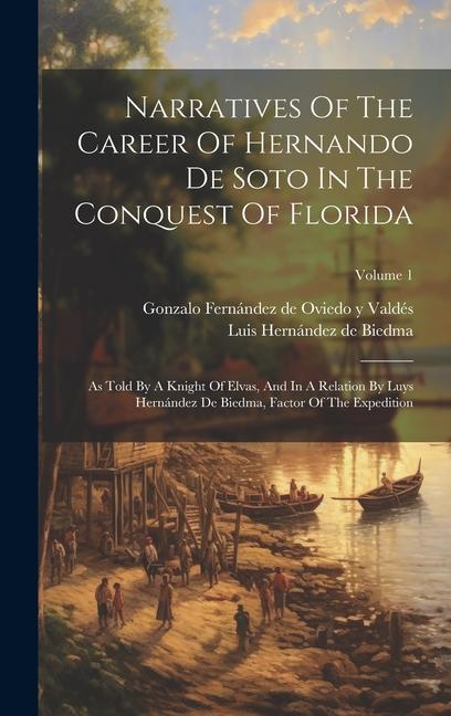 Narratives Of The Career Of Hernando De Soto In The Conquest Of Florida: As Told By A Knight Of Elvas And In A Relation By Luys Hernández De Biedma