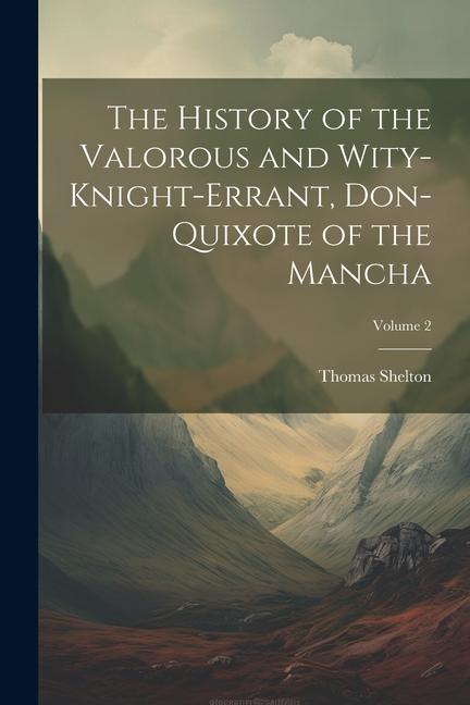 The History of the Valorous and Wity-Knight-Errant Don-Quixote of the Mancha; Volume 2
