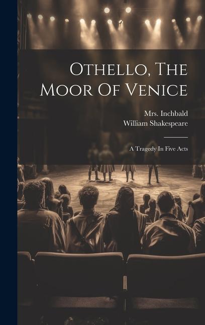 Othello The Moor Of Venice: A Tragedy In Five Acts