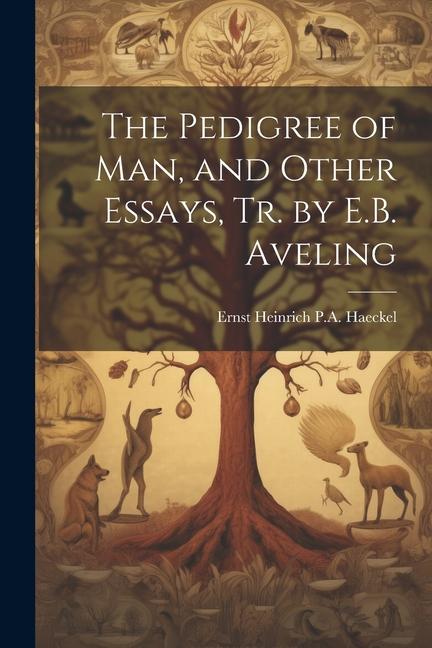 The Pedigree of Man and Other Essays Tr. by E.B. Aveling