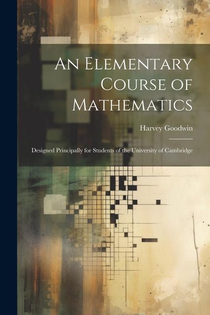 An Elementary Course of Mathematics: ed Principally for Students of the University of Cambridge
