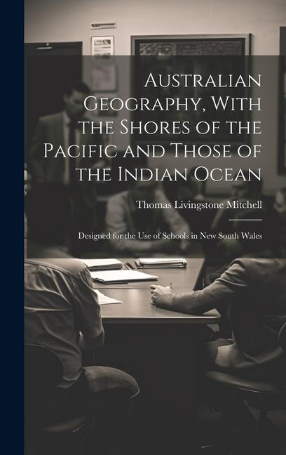 Australian Geography With the Shores of the Pacific and Those of the Indian Ocean: ed for the Use of Schools in New South Wales