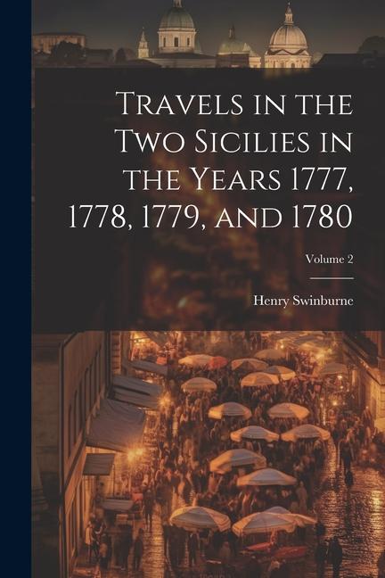 Travels in the Two Sicilies in the Years 1777 1778 1779 and 1780; Volume 2