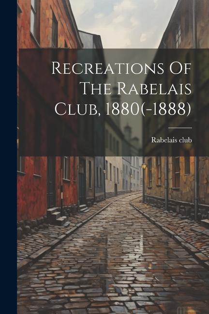 Recreations Of The Rabelais Club 1880(-1888)