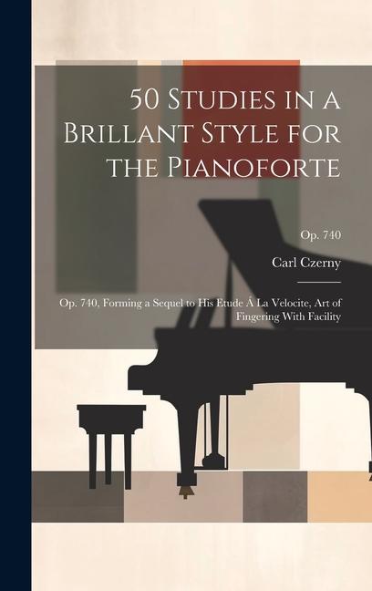 50 Studies in a Brillant Style for the Pianoforte: Op. 740 Forming a Sequel to His Etude Á La Velocite Art of Fingering With Facility; op. 740
