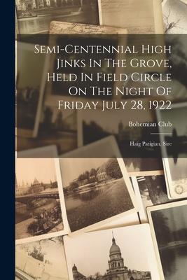 Semi-centennial High Jinks In The Grove Held In Field Circle On The Night Of Friday July 28 1922: Haig Patigian Sire
