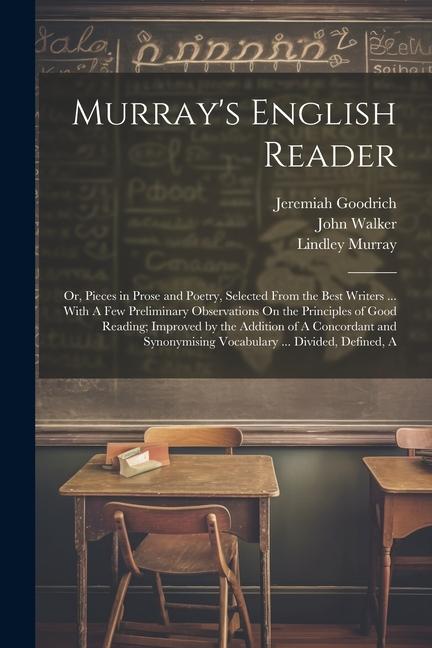 Murray‘s English Reader: Or Pieces in Prose and Poetry Selected From the Best Writers ... With A Few Preliminary Observations On the Principl