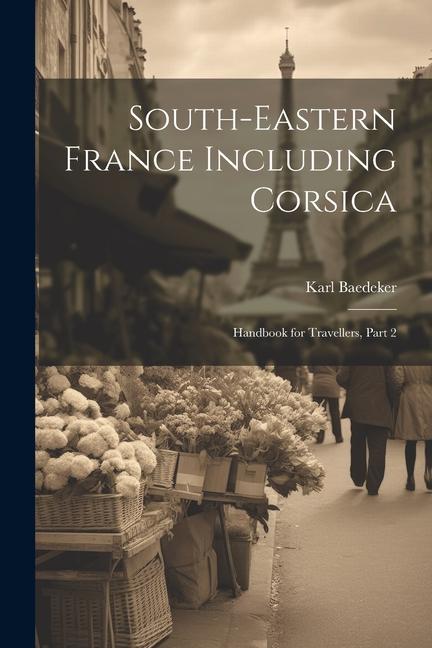 South-Eastern France Including Corsica: Handbook for Travellers Part 2