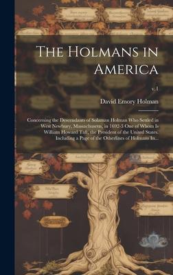 The Holmans in America: Concerning the Descendants of Solaman Holman Who Settled in West Newbury Massachusetts in 1692-3 One of Whom is Will