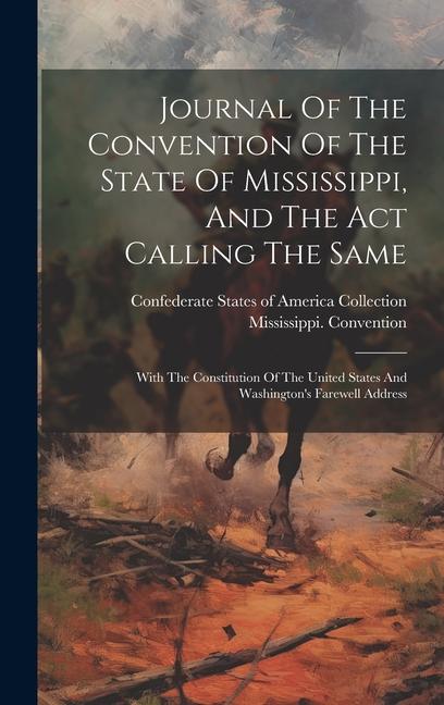Journal Of The Convention Of The State Of Mississippi And The Act Calling The Same: With The Constitution Of The United States And Washington‘s Farew