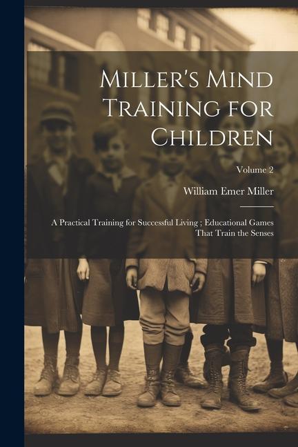 Miller‘s Mind Training for Children: A Practical Training for Successful Living; Educational Games That Train the Senses; Volume 2