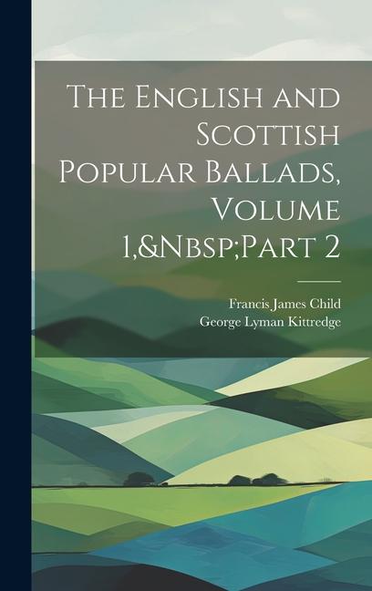 The English and Scottish Popular Ballads Volume 1 Part 2