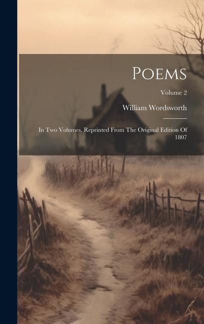 Poems: In Two Volumes Reprinted From The Original Edition Of 1807; Volume 2