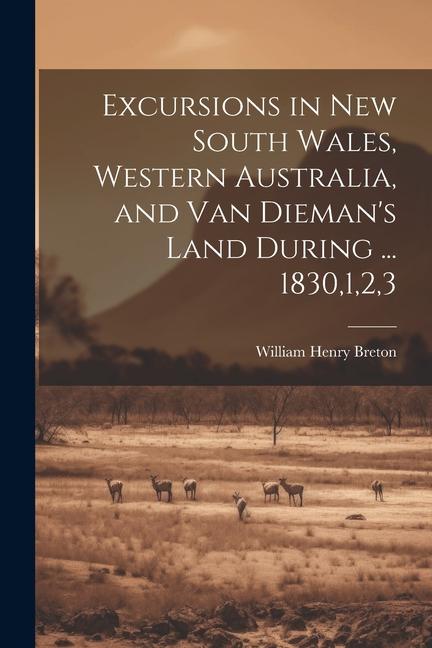 Excursions in New South Wales Western Australia and Van Dieman‘s Land During ... 1830123