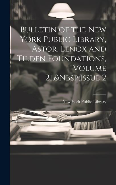 Bulletin of the New York Public Library Astor Lenox and Tilden Foundations Volume 21 Issue 2