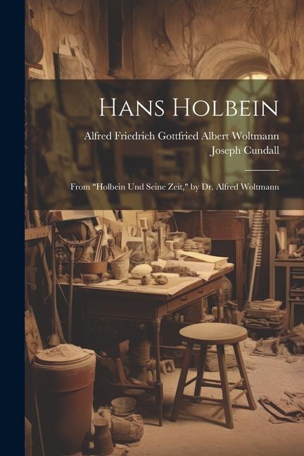 Hans Holbein: From Holbein Und Seine Zeit by Dr. Alfred Woltmann