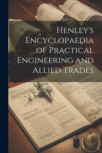 Henley‘s Encyclopaedia of Practical Engineering and Allied Trades