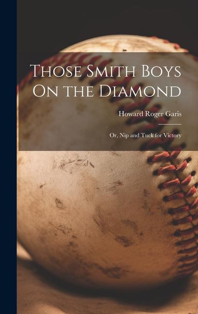 Those Smith Boys On the Diamond: Or Nip and Tuck for Victory