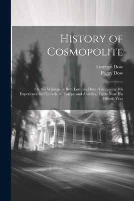 History of Cosmopolite: Or the Writings of Rev. Lorenzo Dow: Containing His Experience and Travels in Europe and America Up to Near His Fif