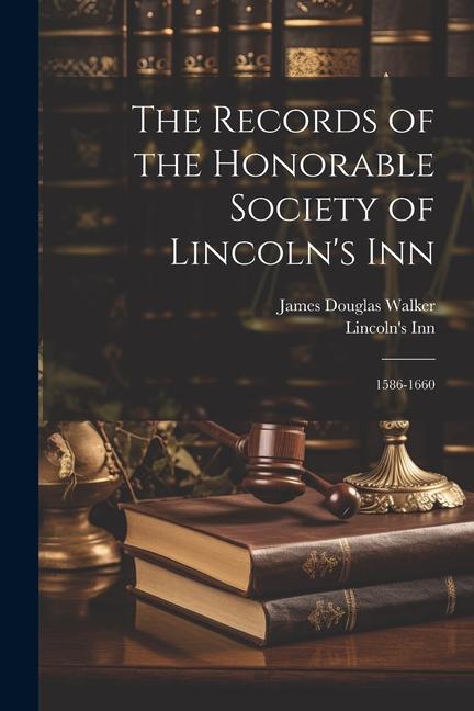 The Records of the Honorable Society of Lincoln‘s Inn: 1586-1660