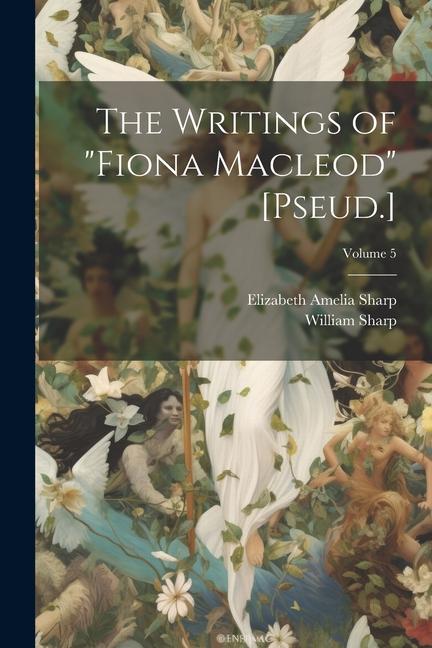 The Writings of Fiona Macleod [Pseud.]; Volume 5