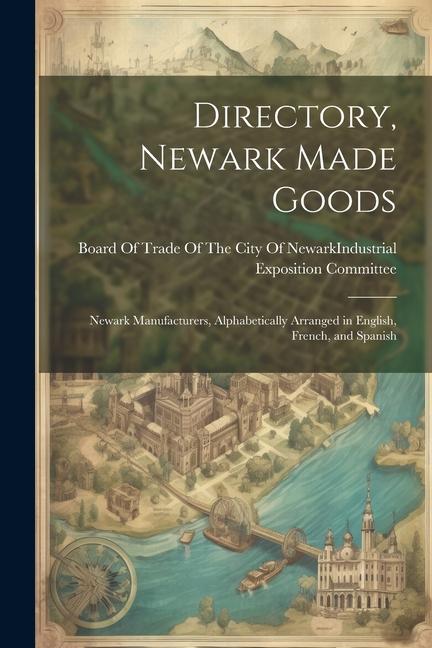 Directory Newark Made Goods: Newark Manufacturers Alphabetically Arranged in English French and Spanish