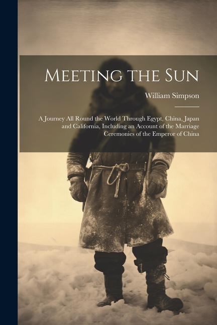 Meeting the Sun: A Journey All Round the World Through Egypt China Japan and California Including an Account of the Marriage Ceremon