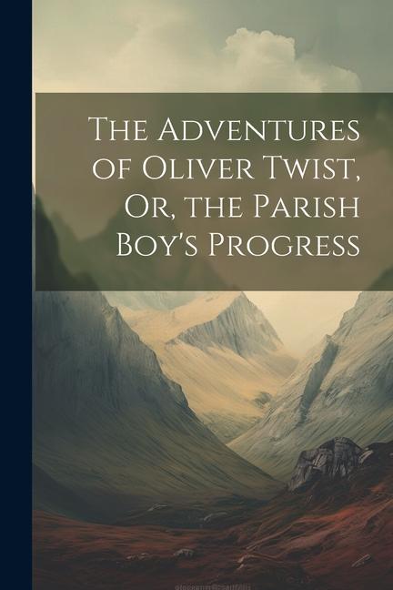 The Adventures of Oliver Twist Or the Parish Boy‘s Progress