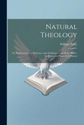 Natural Theology: Or Evidences of the Existence and Attributes of the Deity Illustr. by Plates and Notes by J. Paxton