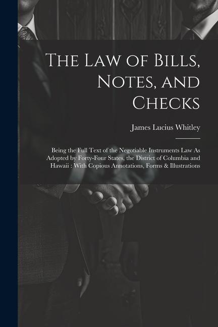 The Law of Bills Notes and Checks: Being the Full Text of the Negotiable Instruments Law As Adopted by Forty-Four States the District of Columbia a