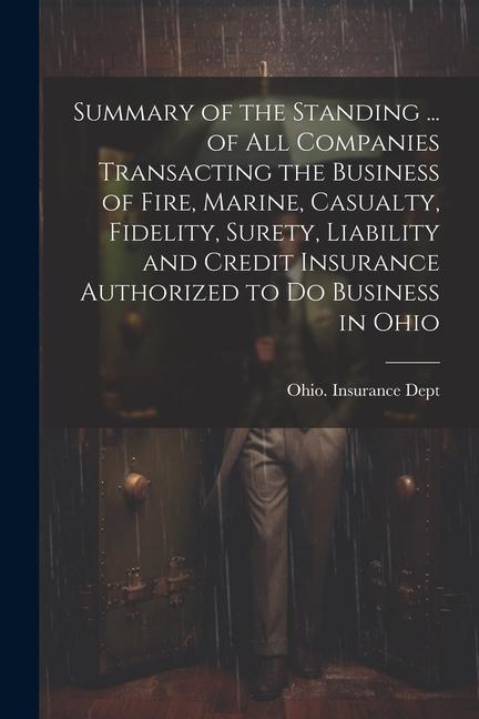 Summary of the Standing ... of All Companies Transacting the Business of Fire Marine Casualty Fidelity Surety Liability and Credit Insurance Auth
