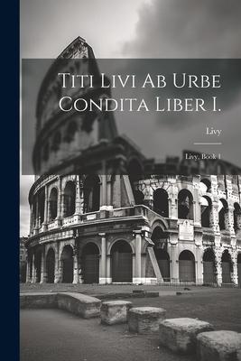 Titi Livi Ab Urbe Condita Liber I.: Livy Book 1