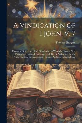 A Vindication of I John V. 7: From the Objections of M. Griesbach: In Which Is Given a New View of the External Evidence With Greek Authorities for