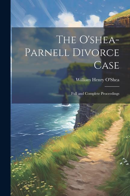 The O‘shea-Parnell Divorce Case: Full and Complete Proceedings