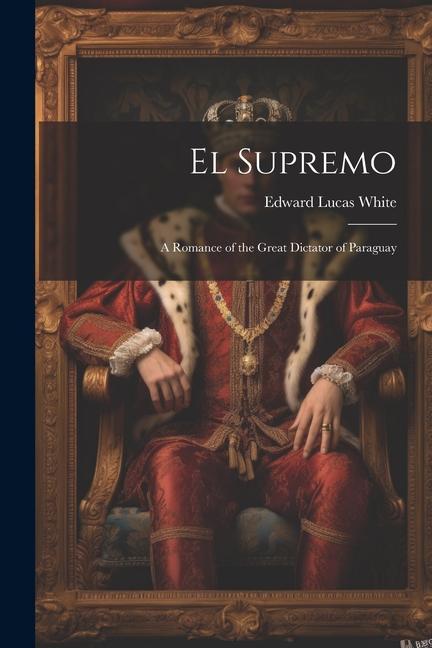El Supremo: A Romance of the Great Dictator of Paraguay