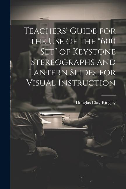 Teachers‘ Guide for the Use of the 600 Set of Keystone Stereographs and Lantern Slides for Visual Instruction