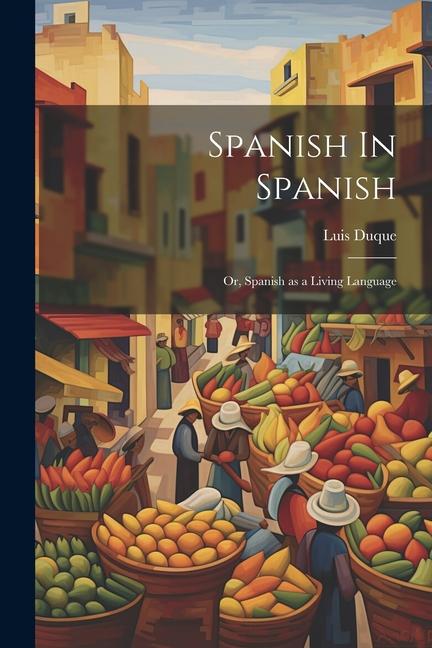 Spanish In Spanish; Or Spanish as a Living Language