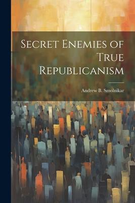 Secret Enemies of True Republicanism