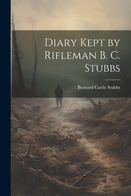 Diary Kept by Rifleman B. C. Stubbs