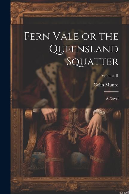 Fern Vale or the Queensland Squatter: A Novel; Volume II