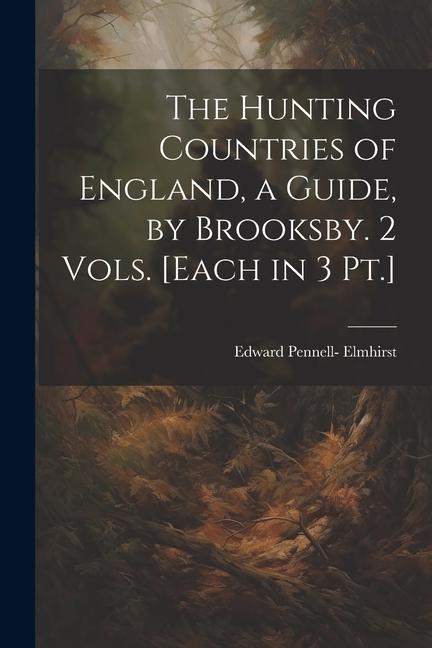 The Hunting Countries of England a Guide by Brooksby. 2 Vols. [Each in 3 Pt.]
