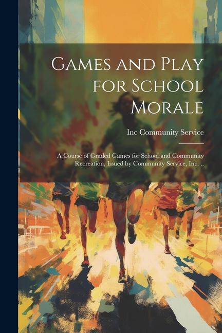 Games and Play for School Morale; a Course of Graded Games for School and Community Recreation Issued by Community Service inc. ..