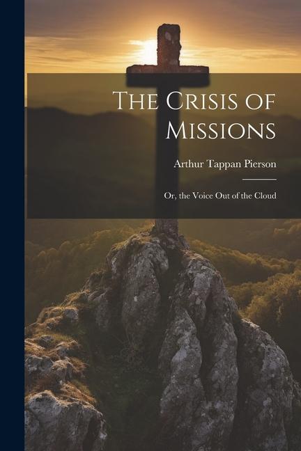 The Crisis of Missions: Or the Voice Out of the Cloud