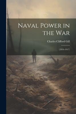 Naval Power in the War: (1914-1917)