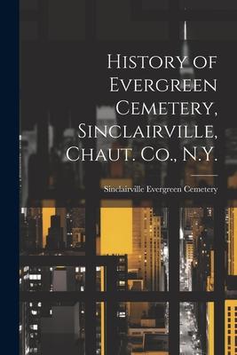 History of Evergreen Cemetery Sinclairville Chaut. Co. N.Y.