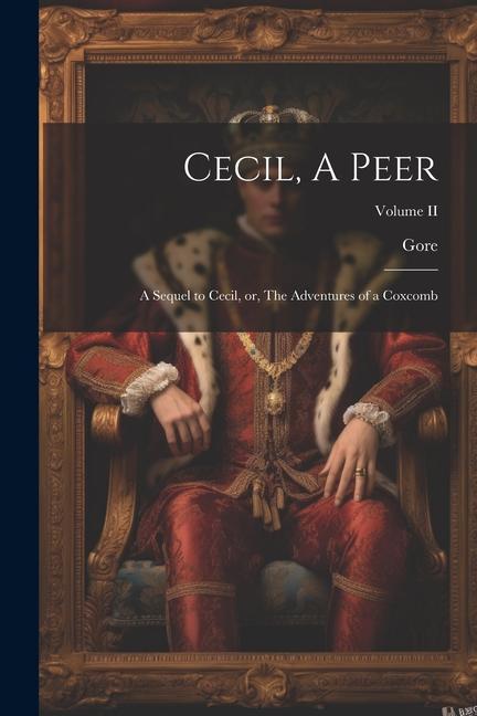 Cecil A Peer: A Sequel to Cecil or The Adventures of a Coxcomb; Volume II
