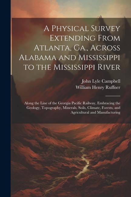 A Physical Survey Extending From Atlanta Ga. Across Alabama and Mississippi to the Mississippi River: Along the Line of the Georgia Pacific Railway