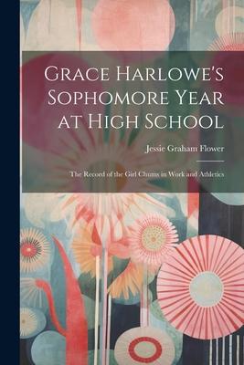 Grace Harlowe‘s Sophomore Year at High School: The Record of the Girl Chums in Work and Athletics